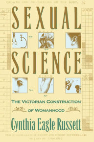 Title: Sexual Science: The Victorian Construction of Womanhood, Author: Cynthia Eagle Russett