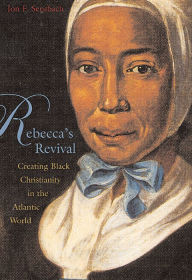 Title: Rebecca's Revival: Creating Black Christianity in the Atlantic World, Author: Jon F. Sensbach