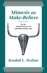 Title: Mimesis as Make-Believe: On the Foundations of the Representational Arts, Author: Kendall L. Walton