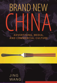 Title: Brand New China: Advertising, Media, and Commercial Culture, Author: Jing Wang