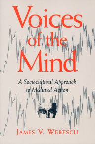 Title: Voices of the Mind: Sociocultural Approach to Mediated Action, Author: James V. Wertsch