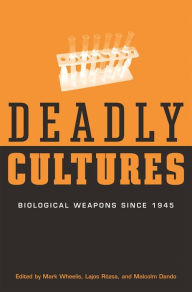 Title: Deadly Cultures: Biological Weapons since 1945, Author: Mark Wheelis