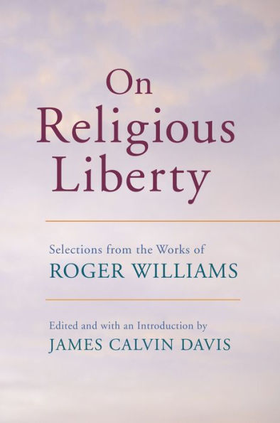 On Religious Liberty: Selections from the Works of Roger Williams