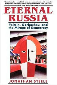 Title: Eternal Russia: Yeltsin, Gorbachev, and the Mirage of Democracy, Author: Jonathan Steele