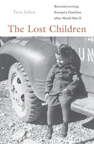 Title: The Lost Children: Reconstructing Europe's Families after World War II, Author: Tara Zahra