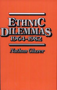 Title: Ethnic Dilemmas, 1964-1982, Author: Nathan Glazer