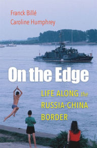 Title: On the Edge: Life along the Russia-China Border, Author: Franck Billé