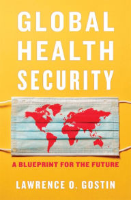 Title: Global Health Security: A Blueprint for the Future, Author: Lawrence O. Gostin