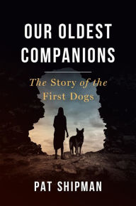 Title: Our Oldest Companions: The Story of the First Dogs, Author: Pat Shipman