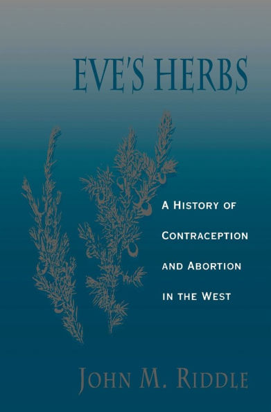 Eve's Herbs: A History of Contraception and Abortion in the West / Edition 1