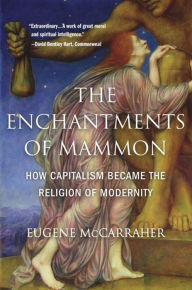 Read full books for free online no download The Enchantments of Mammon: How Capitalism Became the Religion of Modernity (English literature) 9780674271098 by Eugene McCarraher