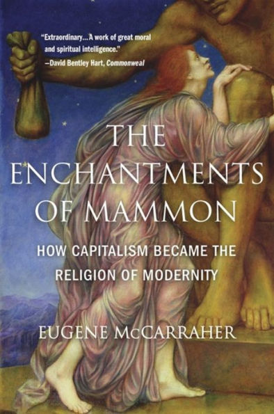 the Enchantments of Mammon: How Capitalism Became Religion Modernity
