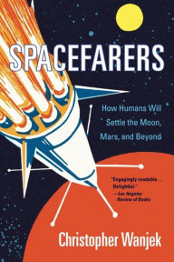 Download textbooks for free ebooks Spacefarers: How Humans Will Settle the Moon, Mars, and Beyond 9780674271142 by Christopher Wanjek English version CHM DJVU