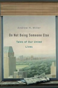 Title: On Not Being Someone Else: Tales of Our Unled Lives, Author: Andrew H. Miller