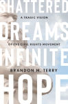 Alternative view 1 of Shattered Dreams, Infinite Hope: A Tragic Vision of the Civil Rights Movement