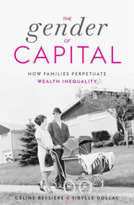 Title: The Gender of Capital: How Families Perpetuate Wealth Inequality, Author: Céline Bessière