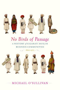 Free mobile ebooks downloads No Birds of Passage: A History of Gujarati Muslim Business Communities, 1800-1975 by Michael O'Sullivan in English ePub RTF 9780674271906