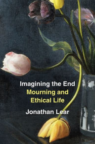 Title: Imagining the End: Mourning and Ethical Life, Author: Jonathan Lear
