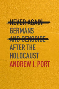 Title: Never Again: Germans and Genocide after the Holocaust, Author: Andrew I. Port