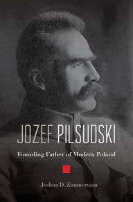 Title: Jozef Pilsudski: Founding Father of Modern Poland, Author: Joshua D. Zimmerman
