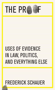 Title: The Proof: Uses of Evidence in Law, Politics, and Everything Else, Author: Frederick Schauer
