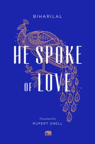 Title: He Spoke of Love: Selected Poems from the Satsai, Author: Biharilal