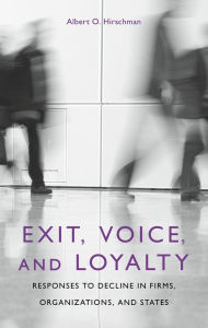 Title: Exit, Voice, and Loyalty: Responses to Decline in Firms, Organizations, and States / Edition 1, Author: Albert O. Hirschman