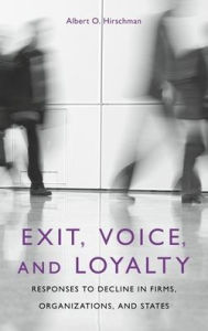 Title: Exit, Voice, and Loyalty: Responses to Decline in Firms, Organizations, and States / Edition 1, Author: Albert O. Hirschman