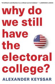 Title: Why Do We Still Have the Electoral College?, Author: Alexander Keyssar