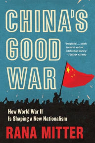 Title: China's Good War: How World War II Is Shaping a New Nationalism, Author: Rana Mitter