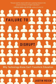 Title: Failure to Disrupt: Why Technology Alone Can't Transform Education, Author: Justin Reich