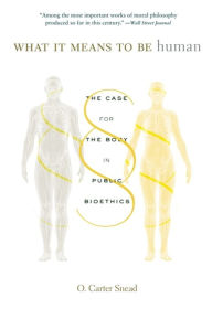 Pdf books download online What It Means to Be Human: The Case for the Body in Public Bioethics by O. Carter Snead, O. Carter Snead 9780674278769  English version