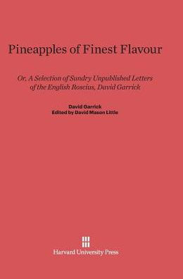 Pineapples of Finest Flavour: Or, A Selection of Sundry Unpublished Letters of the English Roscius, David Garrick