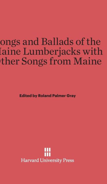 Songs and Ballads of the Maine Lumberjacks with Other Songs from Maine