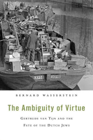 Title: The Ambiguity of Virtue: Gertrude van Tijn and the Fate of the Dutch Jews, Author: Bernard Wasserstein