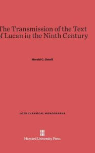 Title: The Transmission of the Text of Lucan in the Ninth Century, Author: Harold C Gotoff