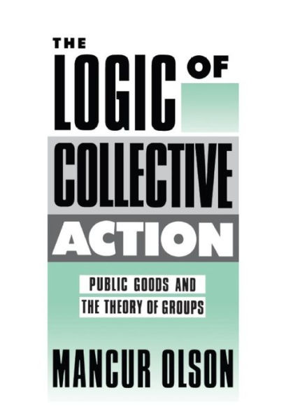 The Logic of Collective Action: Public Goods and the Theory of Groups, With a New Preface and Appendix