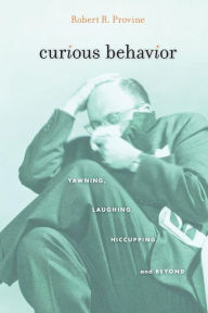 Title: Curious Behavior: Yawning, Laughing, Hiccupping, and Beyond, Author: Robert R. Provine