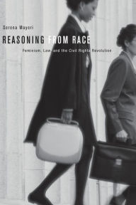 Title: Reasoning from Race: Feminism, Law, and the Civil Rights Revolution, Author: Serena Mayeri