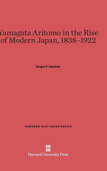 Yamagata Aritomo in the Rise of Modern Japan, 1838-1922