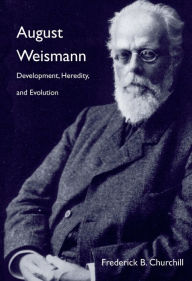 Title: August Weismann: Development, Heredity, and Evolution, Author: Frederick B. Churchill