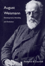 Title: August Weismann: Development, Heredity, and Evolution, Author: Frederick B. Churchill