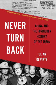 Title: Never Turn Back: China and the Forbidden History of the 1980s, Author: Julian Gewirtz