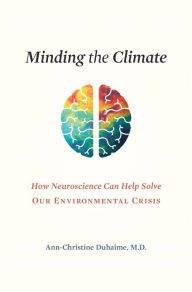 Title: Minding the Climate: How Neuroscience Can Help Solve Our Environmental Crisis, Author: Ann-Christine Duhaime