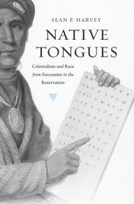 Title: Native Tongues: Colonialism and Race from Encounter to the Reservation, Author: Sean P. Harvey