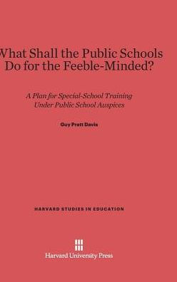 What Shall the Public Schools Do for the Feeble-Minded?: A Plan for Special-School Training under Public School Auspices