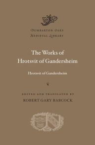 Title: The Works of Hrotsvit of Gandersheim, Author: Hrotsvit of Gandersheim