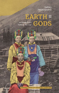 Title: Earth Gods: Writings from before the War, Author: Taras Prokhasko