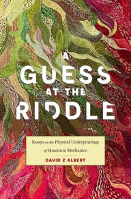 Electronic books pdf download A Guess at the Riddle: Essays on the Physical Underpinnings of Quantum Mechanics RTF (English literature) by David Z Albert