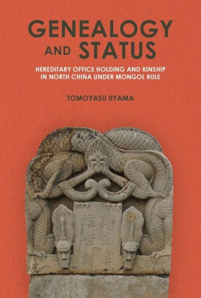 Genealogy and Status: Hereditary Office Holding and Kinship in North China under Mongol Rule